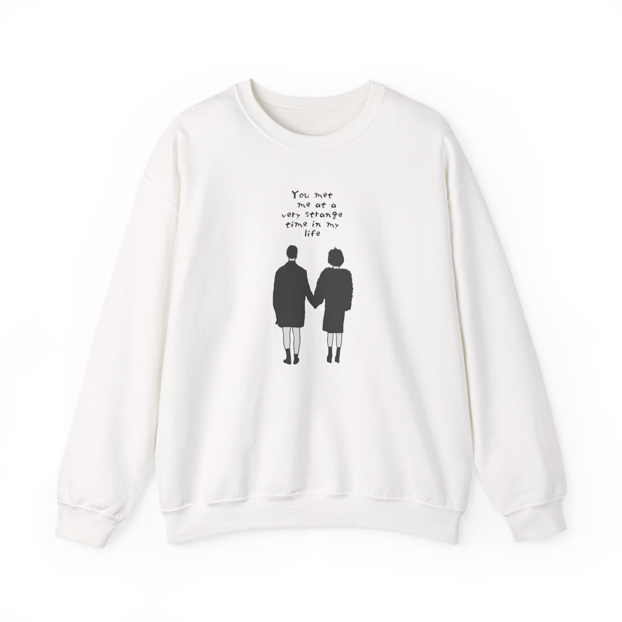 You Met Me at a Very Strange Time in My Life - Sweatshirt