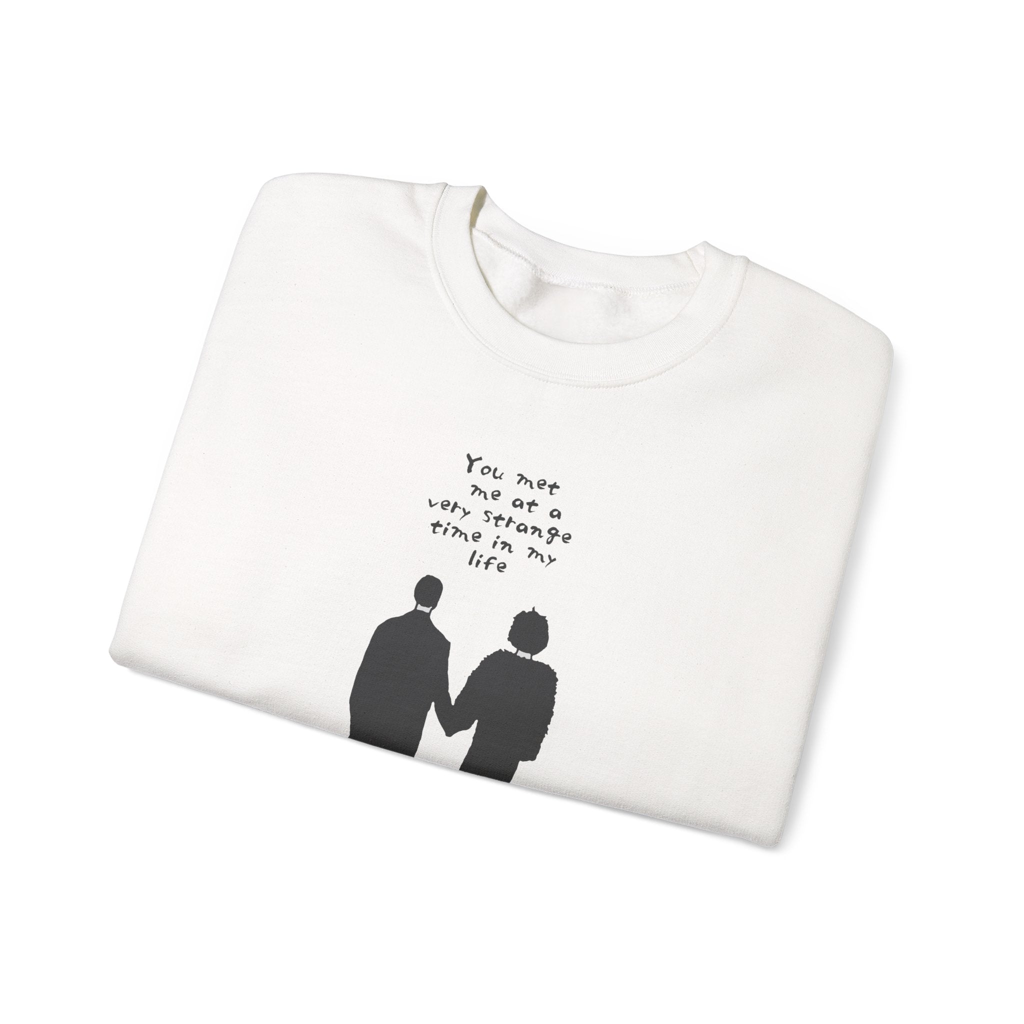 You Met Me at a Very Strange Time in My Life - Sweatshirt