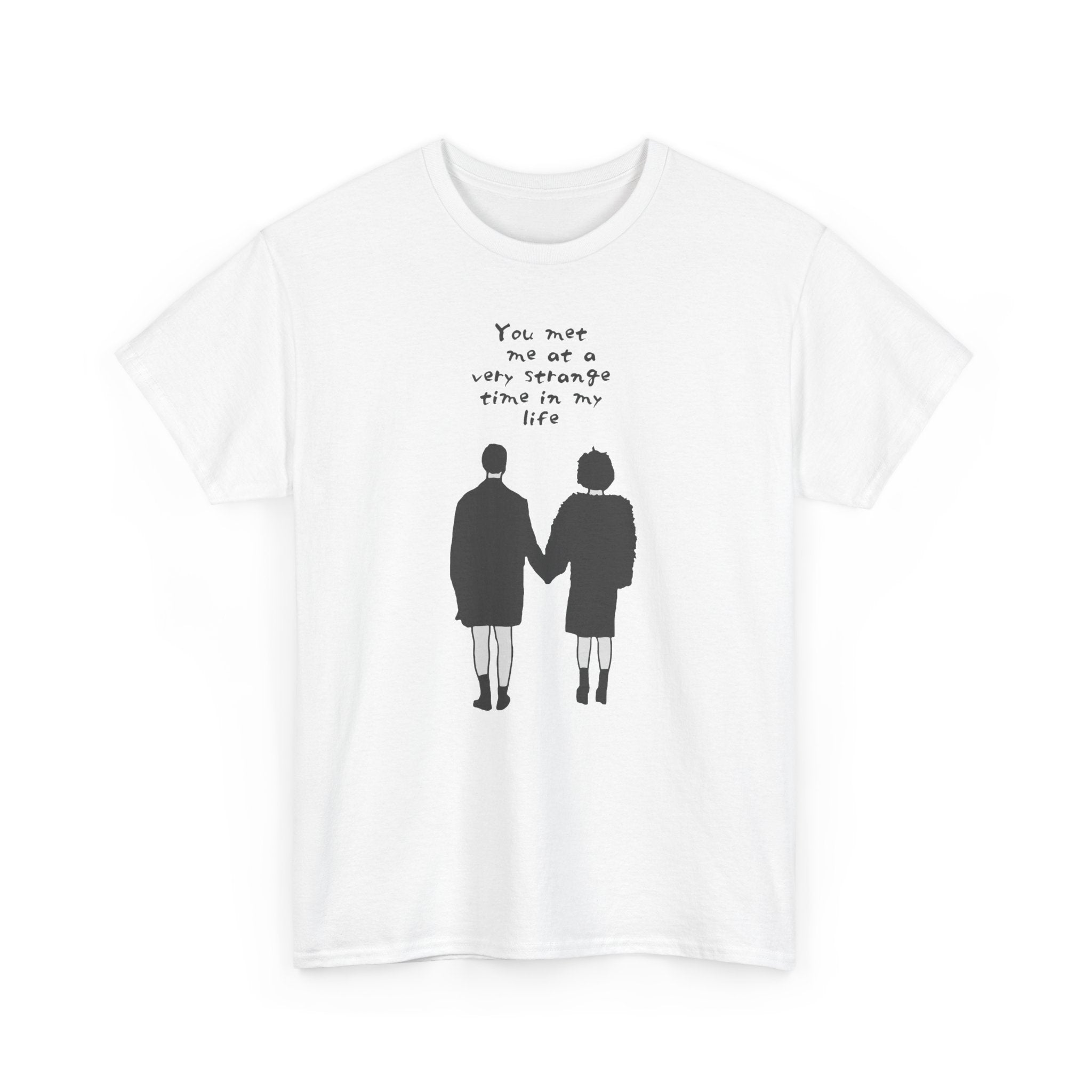 You Met Me at a Very Strange Time in My Life - T-Shirt