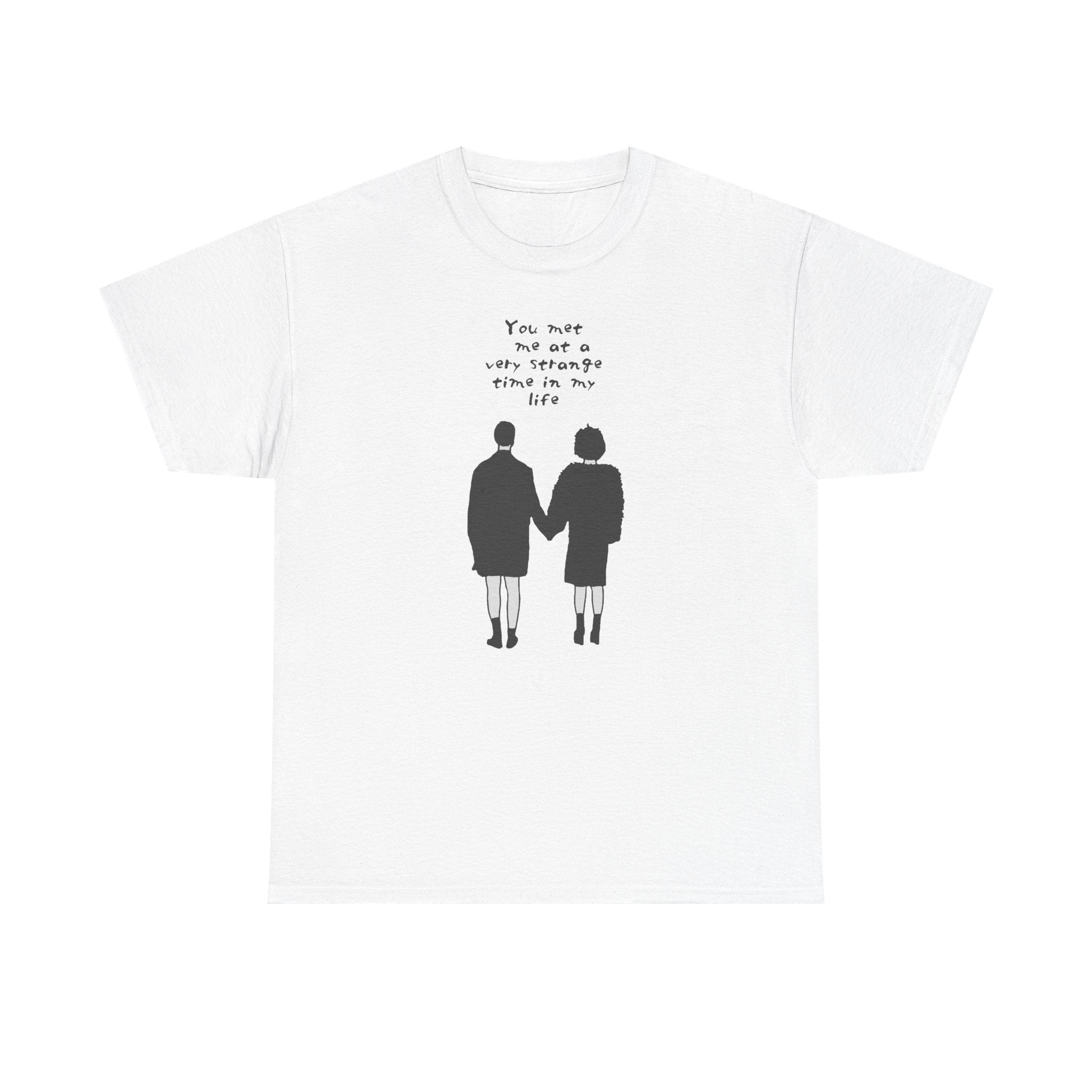 You Met Me at a Very Strange Time in My Life - T-Shirt