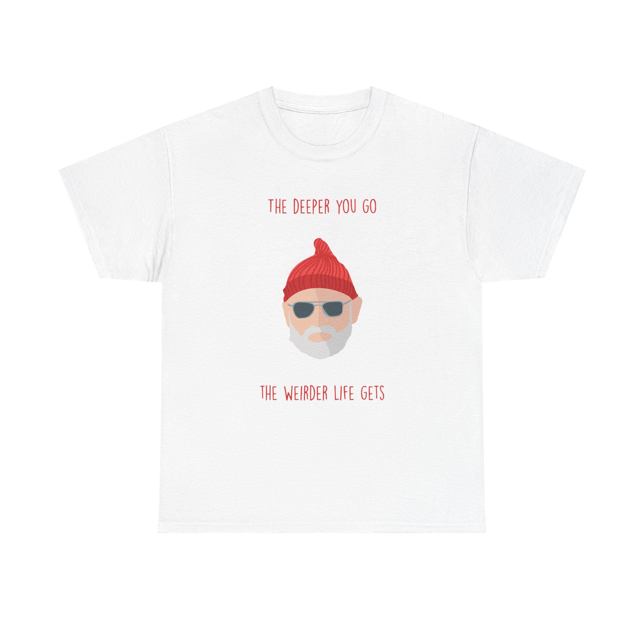 The Deeper You Go, The Weirder Life Gets - T-Shirt